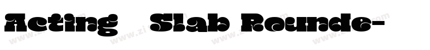 Acting   Slab Rounde字体转换